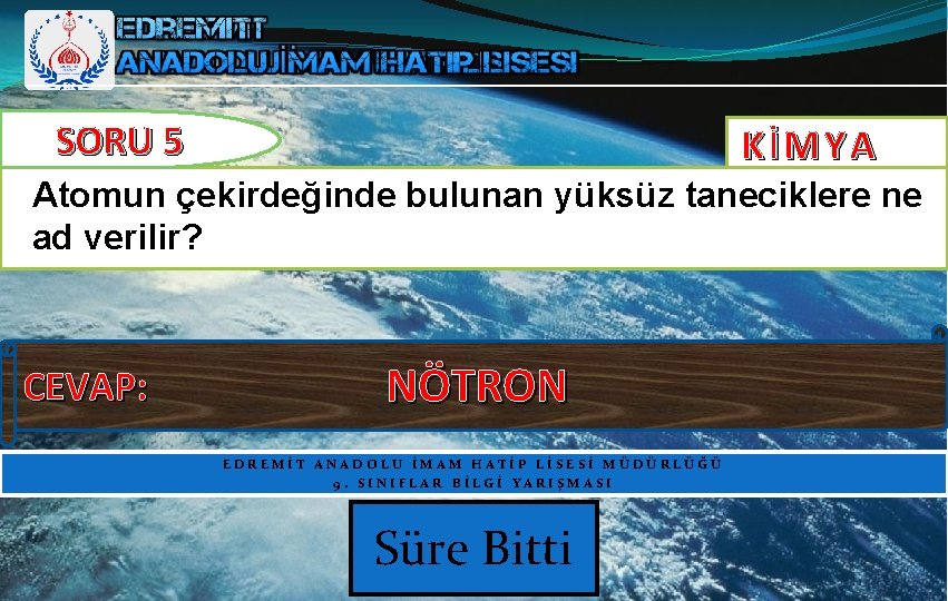 SORU 5 KİMYA Atomun çekirdeğinde bulunan yüksüz taneciklere ne ad verilir? CEVAP: NÖTRON EDREMİT SORU 5 KİMYA Atomun çekirdeğinde bulunan yüksüz taneciklere ne ad verilir? CEVAP: NÖTRON EDREMİT
