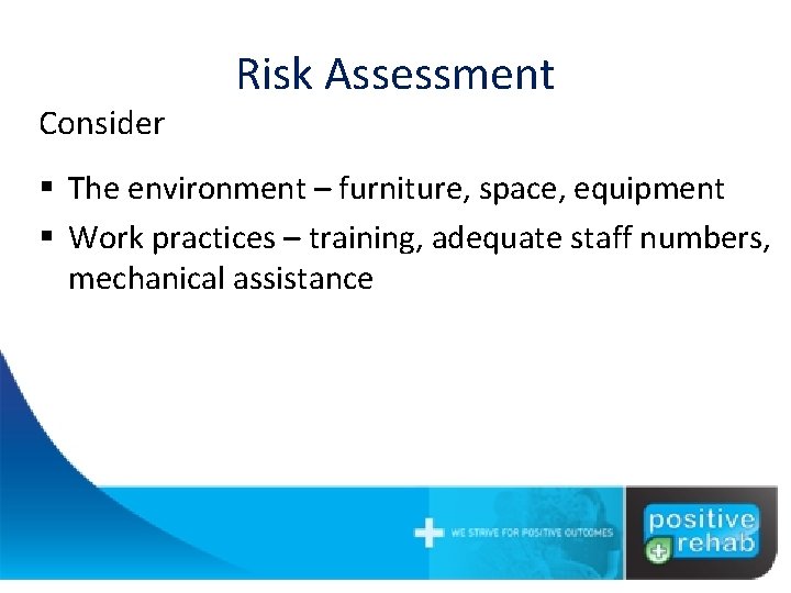 Consider Risk Assessment § The environment – furniture, space, equipment § Work practices –