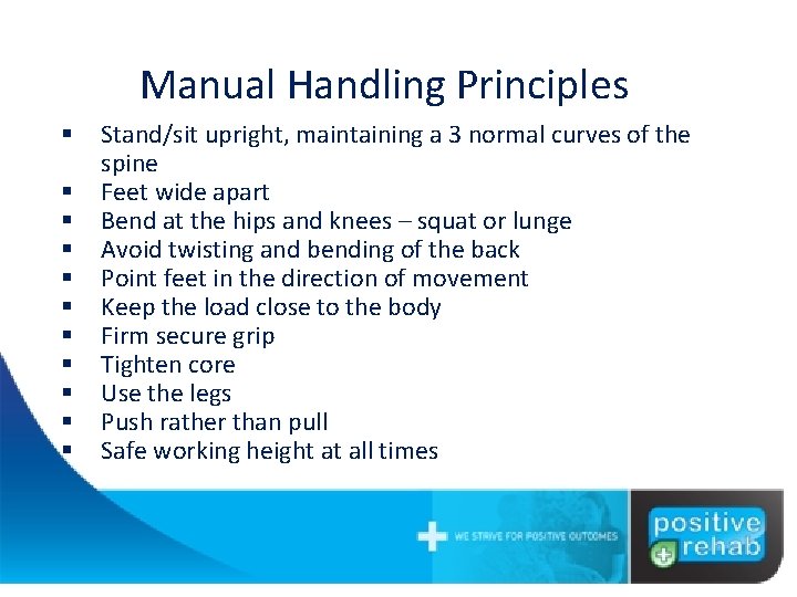 Manual Handling Principles § § § Stand/sit upright, maintaining a 3 normal curves of