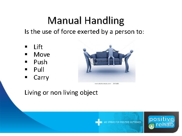 Manual Handling Is the use of force exerted by a person to: § §