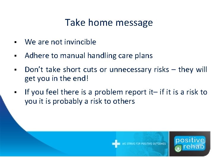 Take home message § We are not invincible § Adhere to manual handling care