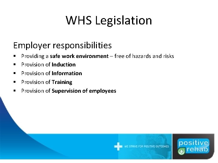 WHS Legislation Employer responsibilities § § § Providing a safe work environment – free