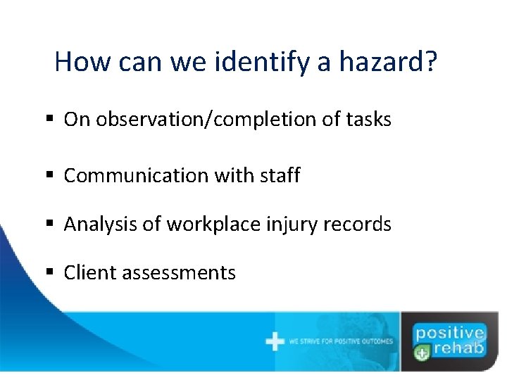 How can we identify a hazard? ? § On observation/completion of tasks § Communication