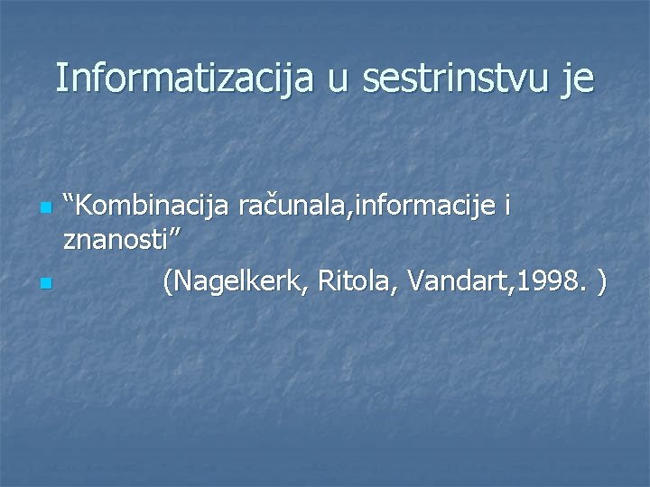 Informatizacija u sestrinstvu je n n “Kombinacija računala, informacije i znanosti” (Nagelkerk, Ritola, Vandart,