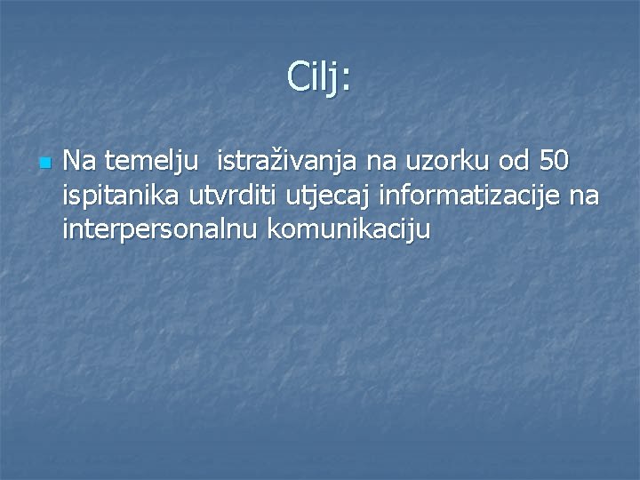 Cilj: n Na temelju istraživanja na uzorku od 50 ispitanika utvrditi utjecaj informatizacije na