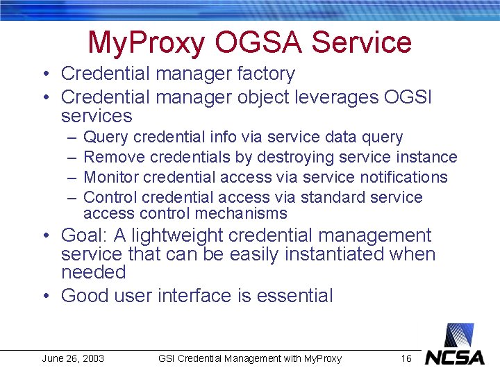 My. Proxy OGSA Service • Credential manager factory • Credential manager object leverages OGSI