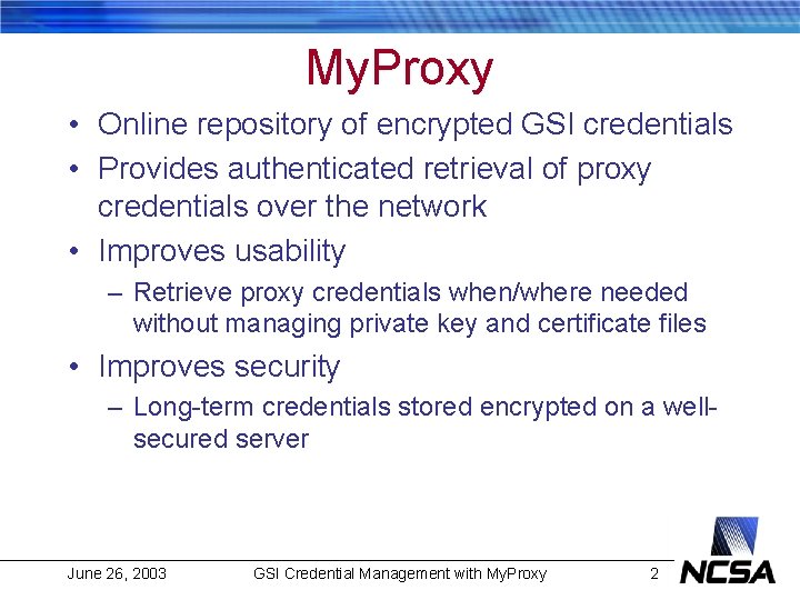 My. Proxy • Online repository of encrypted GSI credentials • Provides authenticated retrieval of