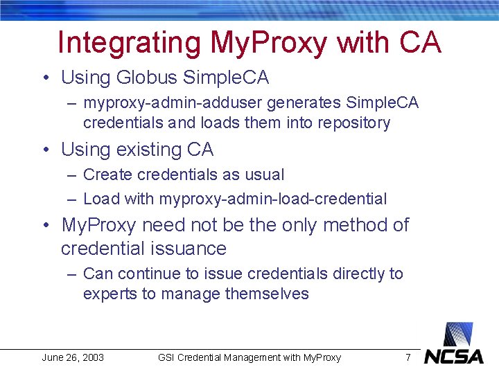 Integrating My. Proxy with CA • Using Globus Simple. CA – myproxy-admin-adduser generates Simple.