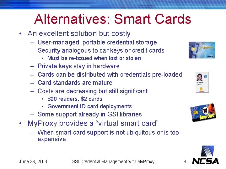 Alternatives: Smart Cards • An excellent solution but costly – User-managed, portable credential storage