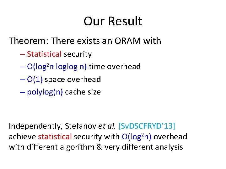 Our Result Theorem: There exists an ORAM with – Statistical security – O(log 2