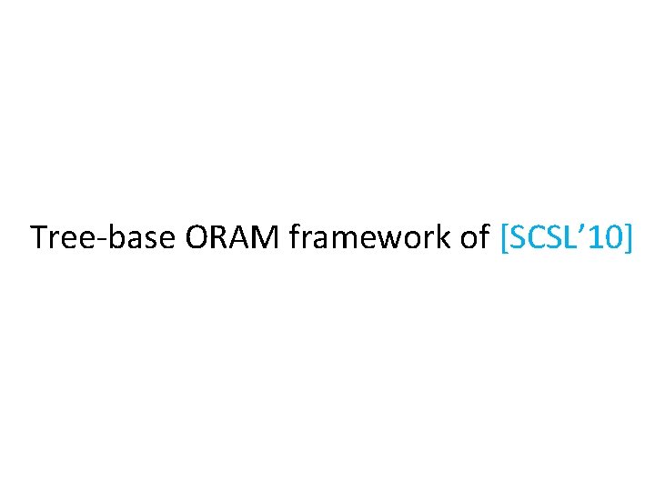 Tree-base ORAM framework of [SCSL’ 10] 
