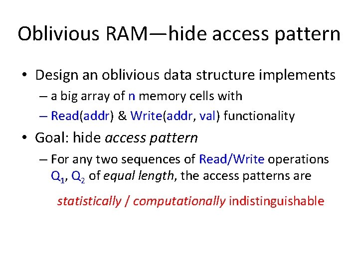 Oblivious RAM—hide access pattern • Design an oblivious data structure implements – a big