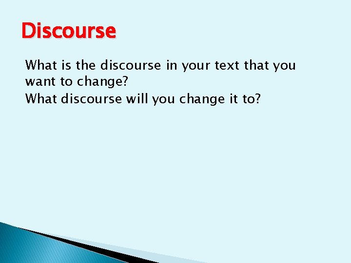 Discourse What is the discourse in your text that you want to change? What