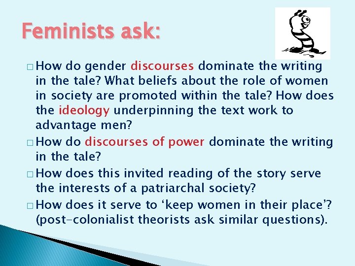 Feminists ask: � How do gender discourses dominate the writing in the tale? What