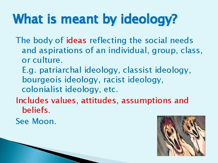 What is meant by ideology? The body of ideas reflecting the social needs and