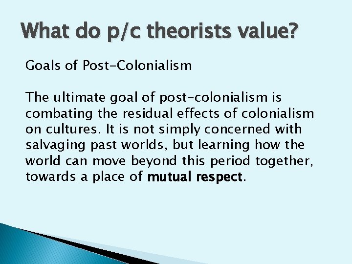 What do p/c theorists value? Goals of Post-Colonialism The ultimate goal of post-colonialism is