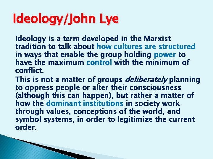 Ideology/John Lye Ideology is a term developed in the Marxist tradition to talk about