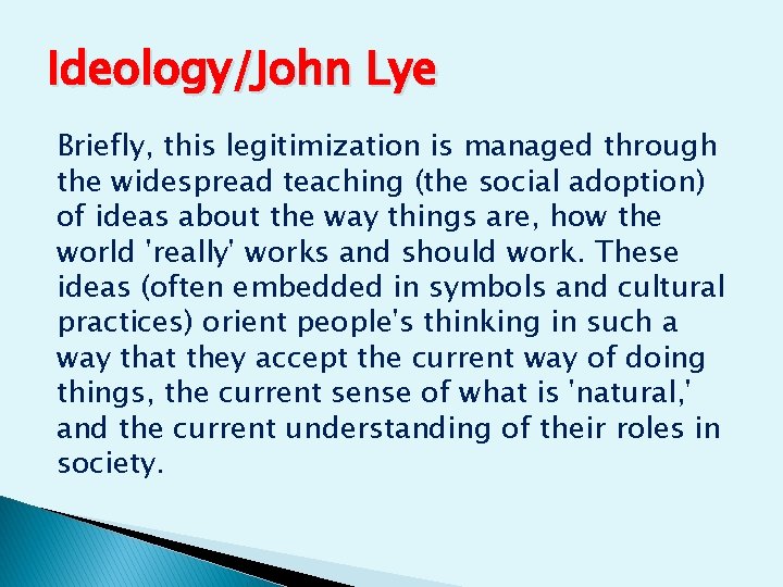 Ideology/John Lye Briefly, this legitimization is managed through the widespread teaching (the social adoption)