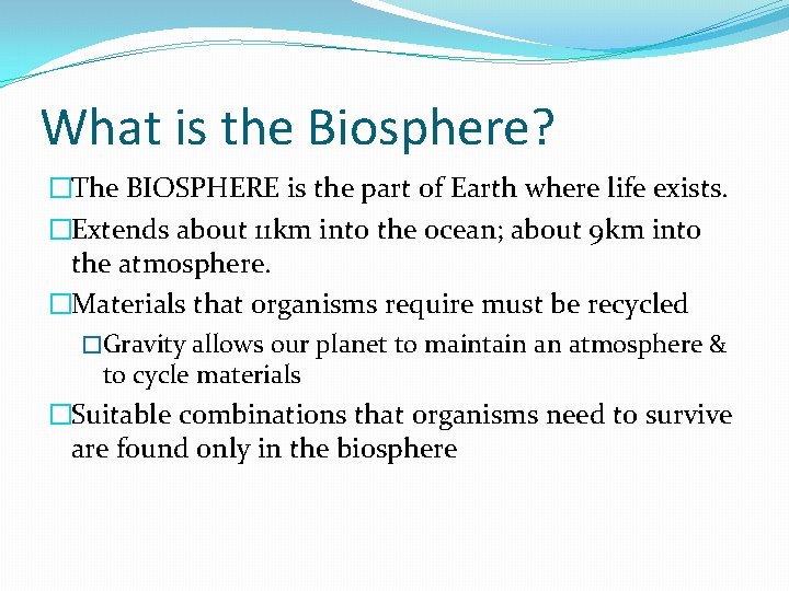 What is the Biosphere? �The BIOSPHERE is the part of Earth where life exists.