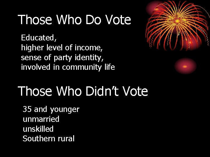 Those Who Do Vote Educated, higher level of income, sense of party identity, involved