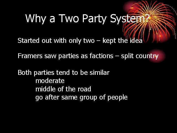 Why a Two Party System? Started out with only two – kept the idea