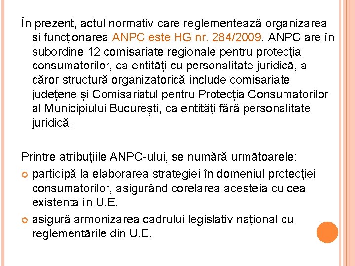 În prezent, actul normativ care reglementează organizarea și funcționarea ANPC este HG nr. 284/2009.