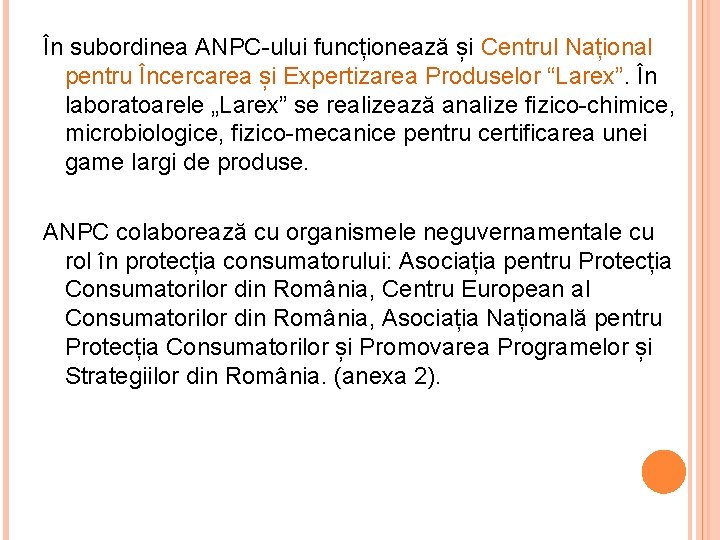 În subordinea ANPC-ului funcționează și Centrul Național pentru Încercarea și Expertizarea Produselor “Larex”. În