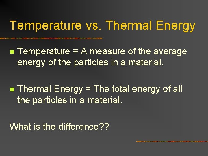 Temperature vs. Thermal Energy n Temperature = A measure of the average energy of