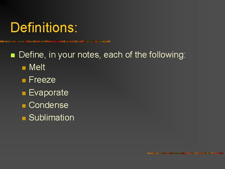 Definitions: n Define, in your notes, each of the following: n Melt n Freeze