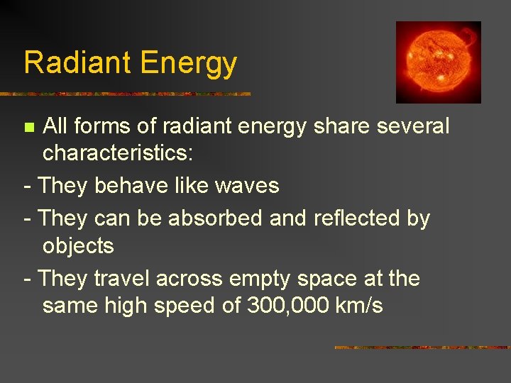 Radiant Energy All forms of radiant energy share several characteristics: - They behave like