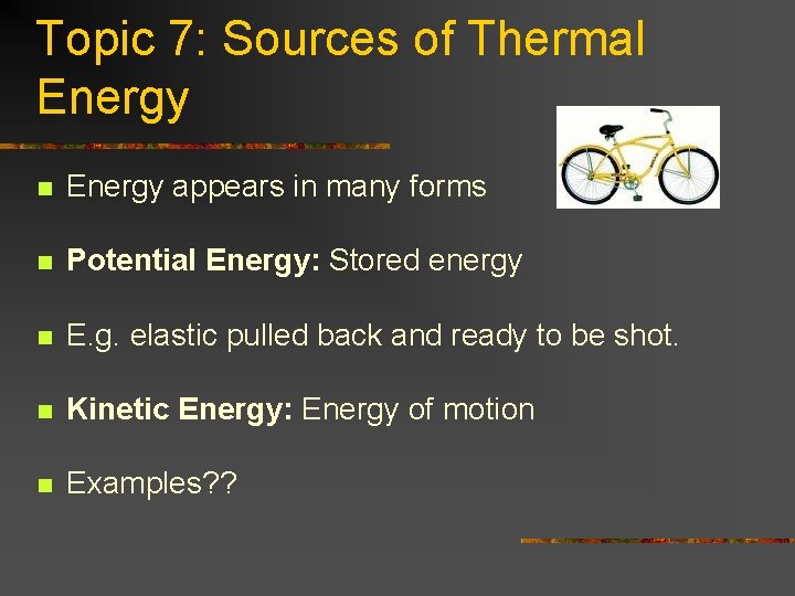 Topic 7: Sources of Thermal Energy n Energy appears in many forms n Potential