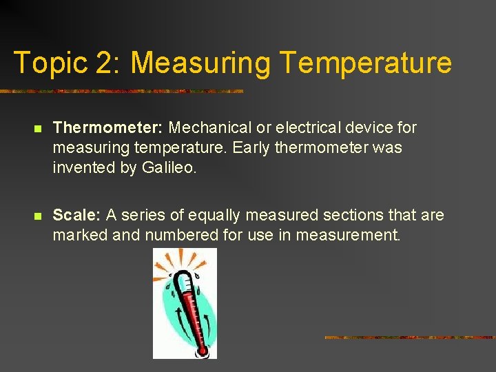 Topic 2: Measuring Temperature n Thermometer: Mechanical or electrical device for measuring temperature. Early