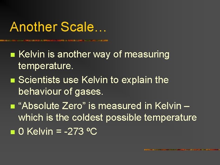 Another Scale… n n Kelvin is another way of measuring temperature. Scientists use Kelvin