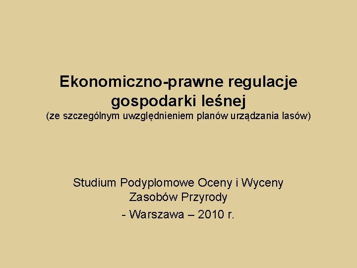 Ekonomiczno-prawne regulacje gospodarki leśnej (ze szczególnym uwzględnieniem planów urządzania lasów) Studium Podyplomowe Oceny i