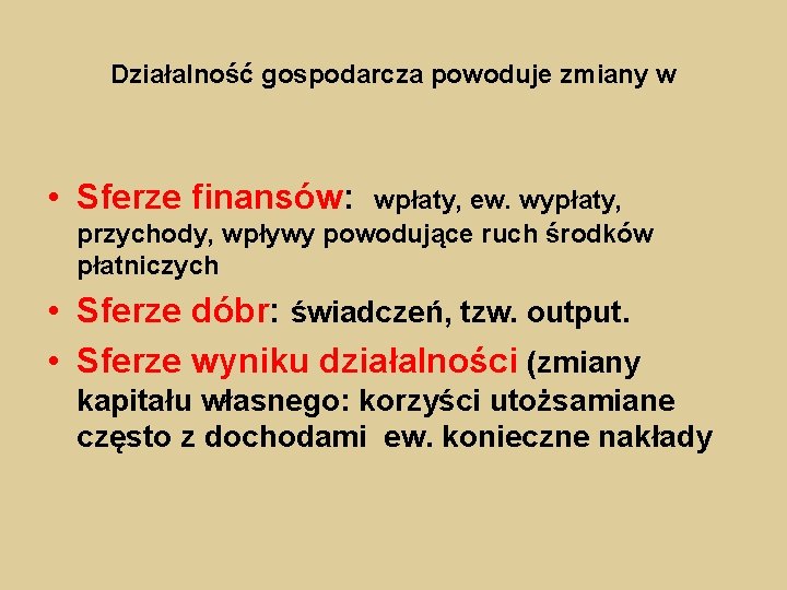 Działalność gospodarcza powoduje zmiany w • Sferze finansów: wpłaty, ew. wypłaty, przychody, wpływy powodujące