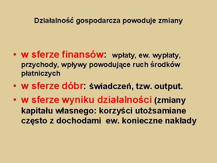 Działalność gospodarcza powoduje zmiany • w sferze finansów: wpłaty, ew. wypłaty, przychody, wpływy powodujące