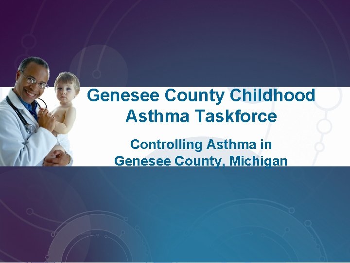 Genesee County Childhood Asthma Taskforce Controlling Asthma in Genesee County, Michigan 