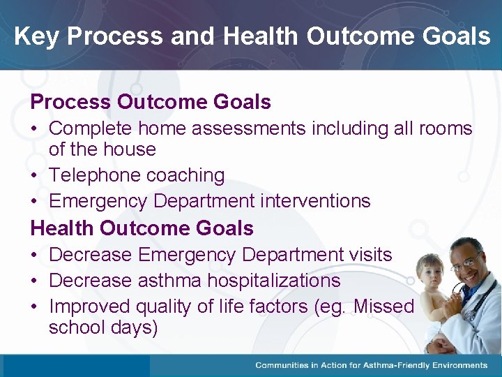 Key Process and Health Outcome Goals Process Outcome Goals • Complete home assessments including