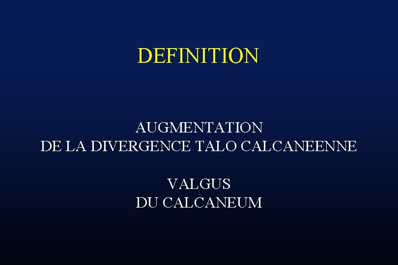 DEFINITION AUGMENTATION DE LA DIVERGENCE TALO CALCANEENNE VALGUS DU CALCANEUM 