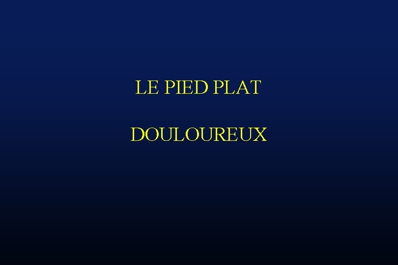 LE PIED PLAT DOULOUREUX 