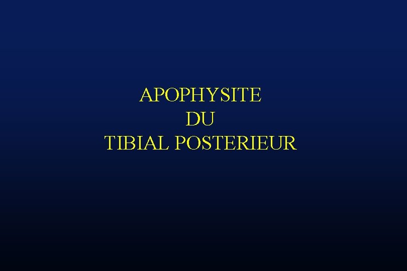 APOPHYSITE DU TIBIAL POSTERIEUR 