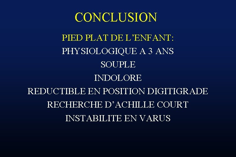 CONCLUSION PIED PLAT DE L’ENFANT: PHYSIOLOGIQUE A 3 ANS SOUPLE INDOLORE REDUCTIBLE EN POSITION