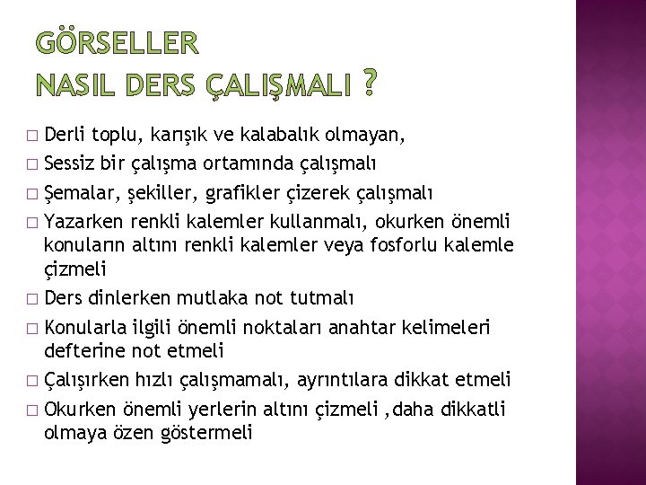 GÖRSELLER NASIL DERS ÇALIŞMALI ? Derli toplu, karışık ve kalabalık olmayan, � Sessiz bir