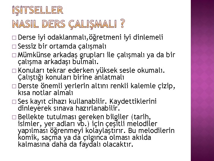 � Derse iyi odaklanmalı, öğretmeni iyi dinlemeli � Sessiz bir ortamda çalışmalı � Mümkünse