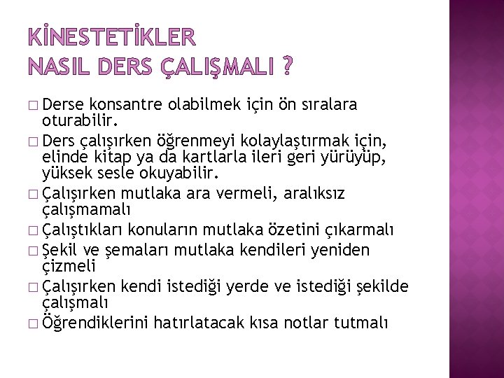 KİNESTETİKLER NASIL DERS ÇALIŞMALI ? � Derse konsantre olabilmek için ön sıralara oturabilir. �