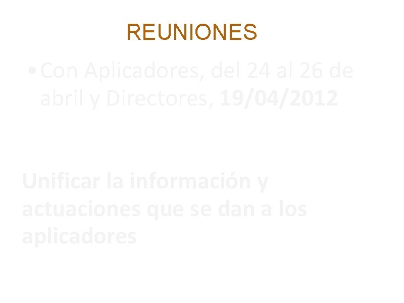 REUNIONES • Con Aplicadores, del 24 al 26 de abril y Directores, 19/04/2012 OBJETIVO: