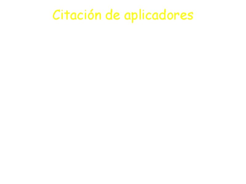 Citación de aplicadores 8: 00/9: 00. Los aplicadores acuden a la sede correspondiente que Citación de aplicadores 8: 00/9: 00. Los aplicadores acuden a la sede correspondiente que