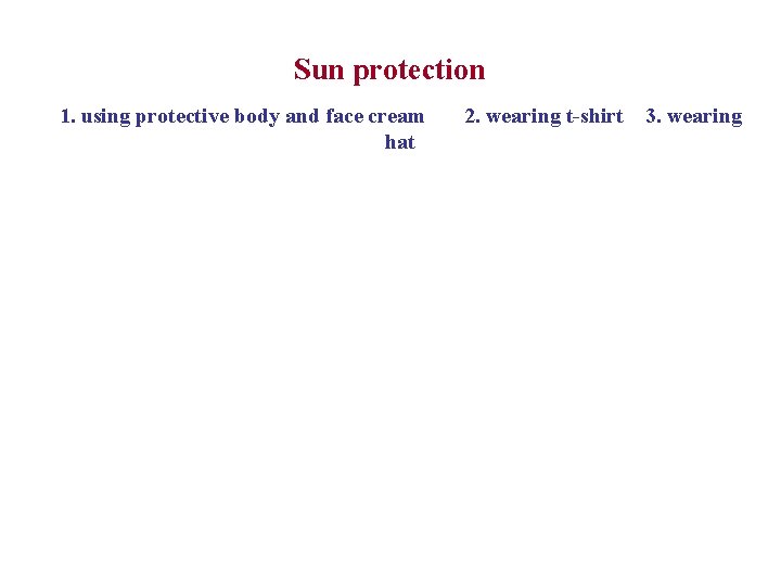 Sun protection 1. using protective body and face cream hat 2. wearing t-shirt 3.