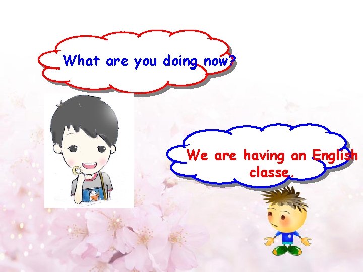 What are you doing now? We are having an English classe. 
