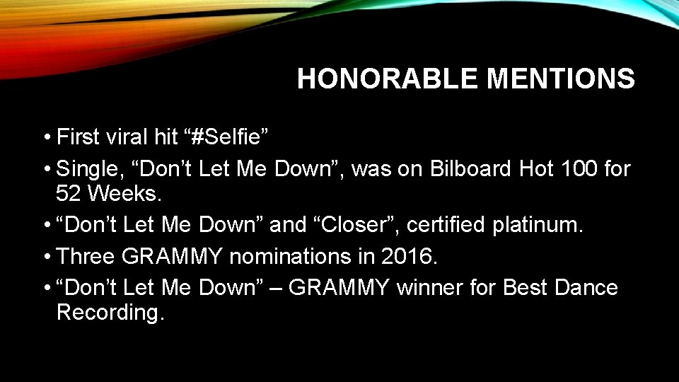 HONORABLE MENTIONS • First viral hit “#Selfie” • Single, “Don’t Let Me Down”, was
